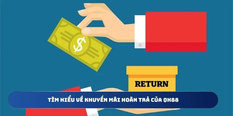 Tìm hiểu về khuyến mãi hoàn trả của QH88