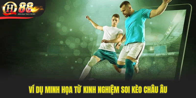 Ví dụ minh họa từ kinh nghiệm soi kèo châu Âu